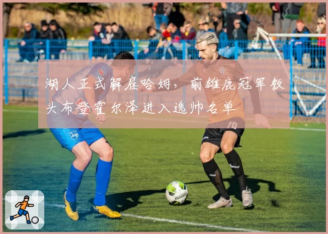 湖人正式解雇哈姆，前雄鹿冠军教头布登霍尔泽进入选帅名单