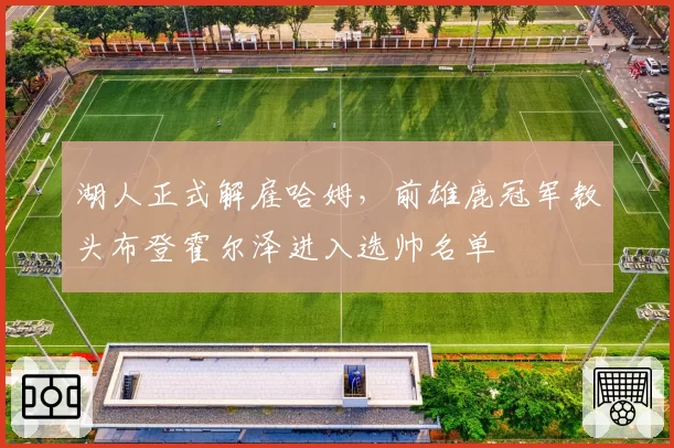 湖人正式解雇哈姆,前雄鹿冠军教头布登霍尔泽进入选帅名单